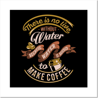 There is no life without water because water is needed to make coffee, coffee slogan black background Posters and Art